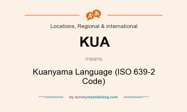 What does KUA mean? It stands for Kuanyama Language (ISO 639-2 Code)