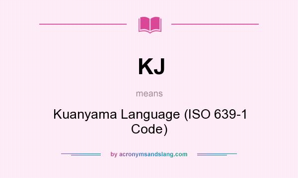 What does KJ mean? It stands for Kuanyama Language (ISO 639-1 Code)