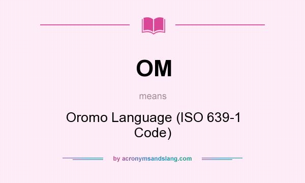 What does OM mean? It stands for Oromo Language (ISO 639-1 Code)