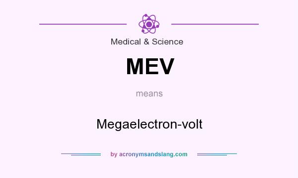 What does MEV mean? It stands for Megaelectron-volt