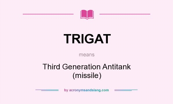 What does TRIGAT mean? It stands for Third Generation Antitank (missile)
