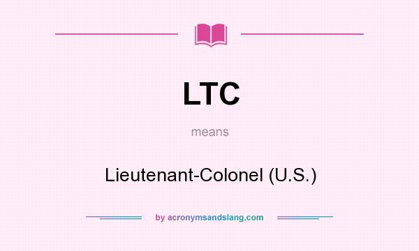 What does LTC mean? It stands for Lieutenant-Colonel (U.S.)