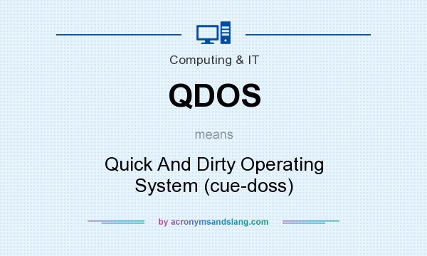 What does QDOS mean? It stands for Quick And Dirty Operating System (cue-doss)
