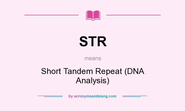 What does STR mean? It stands for Short Tandem Repeat (DNA Analysis)
