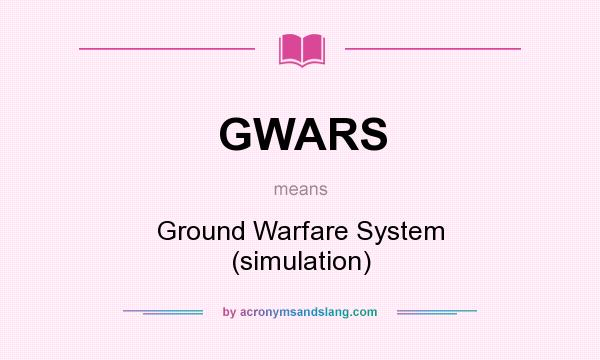 What does GWARS mean? It stands for Ground Warfare System (simulation)