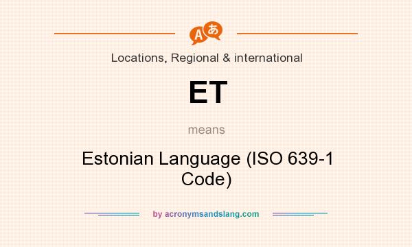 What does ET mean? It stands for Estonian Language (ISO 639-1 Code)