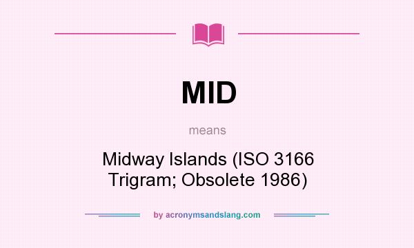 What does MID mean? It stands for Midway Islands (ISO 3166 Trigram; Obsolete 1986)