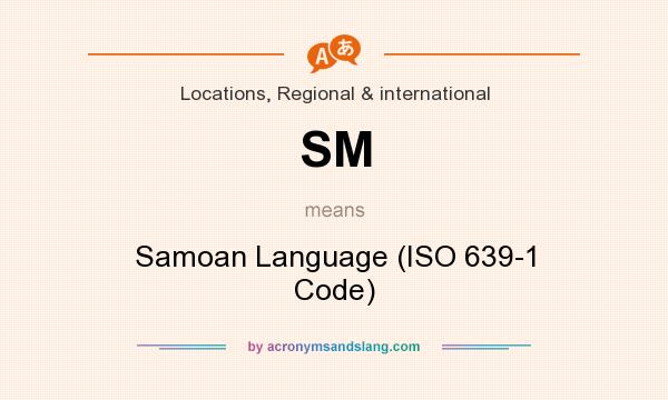 What does SM mean? It stands for Samoan Language (ISO 639-1 Code)