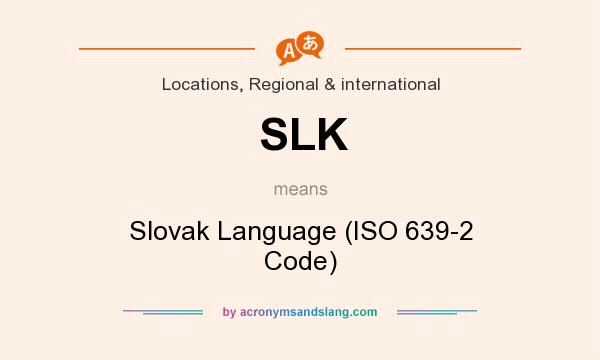 What does SLK mean? It stands for Slovak Language (ISO 639-2 Code)