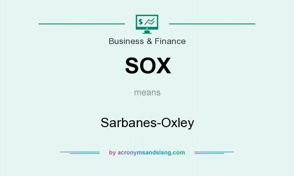 What does SOX mean? It stands for Sarbanes-Oxley
