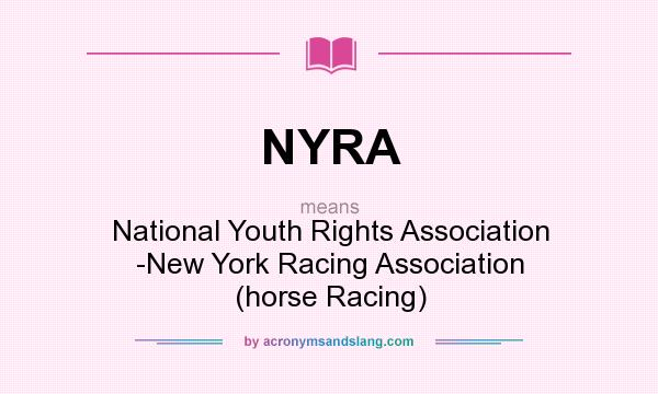 What does NYRA mean? It stands for National Youth Rights Association -New York Racing Association (horse Racing)