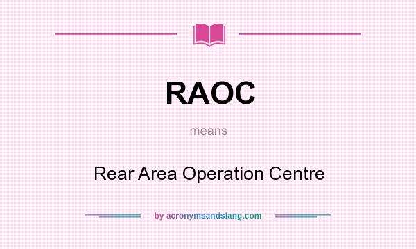 What does RAOC mean? It stands for Rear Area Operation Centre