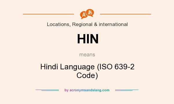 What does HIN mean? It stands for Hindi Language (ISO 639-2 Code)