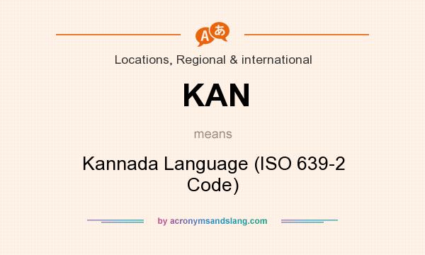 What does KAN mean? It stands for Kannada Language (ISO 639-2 Code)