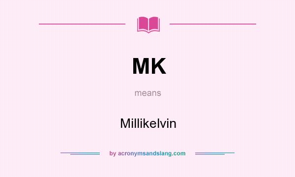 What does MK mean? It stands for Millikelvin