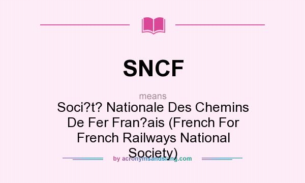 What does SNCF mean? It stands for Soci?t? Nationale Des Chemins De Fer Fran?ais (French For French Railways National Society)