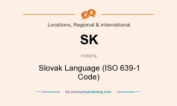 What does SK mean? It stands for Slovak Language (ISO 639-1 Code)
