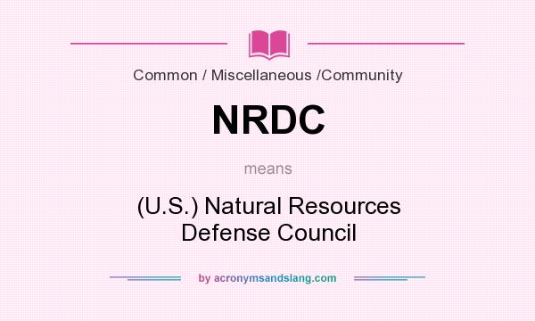 What does NRDC mean? It stands for (U.S.) Natural Resources Defense Council