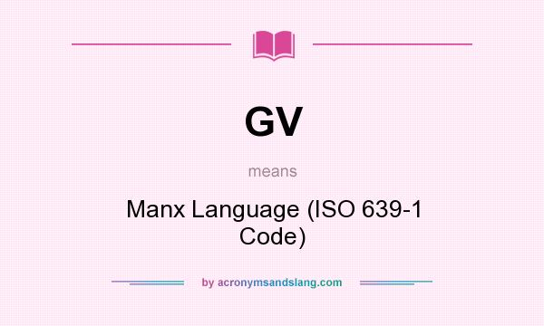 What does GV mean? It stands for Manx Language (ISO 639-1 Code)