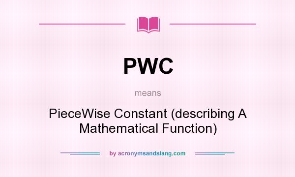 What does PWC mean? It stands for PieceWise Constant (describing A Mathematical Function)