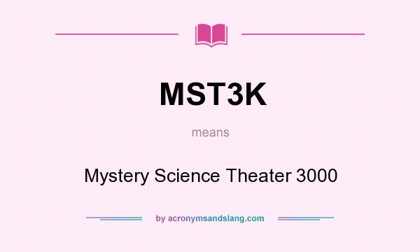 What does MST3K mean? It stands for Mystery Science Theater 3000