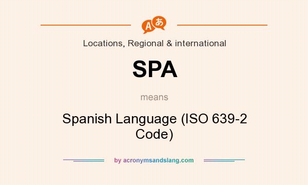What does SPA mean? It stands for Spanish Language (ISO 639-2 Code)
