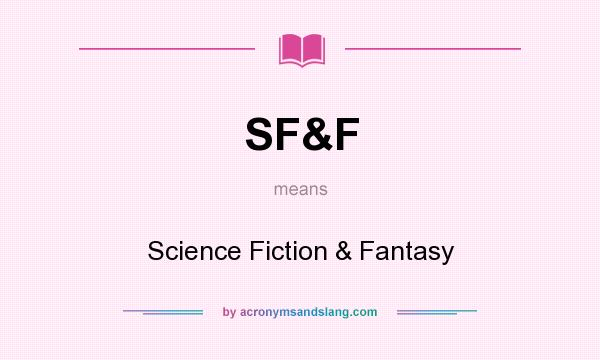 What does SF&F mean? It stands for Science Fiction & Fantasy