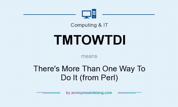 What does TMTOWTDI mean? It stands for There`s More Than One Way To Do It (from Perl)