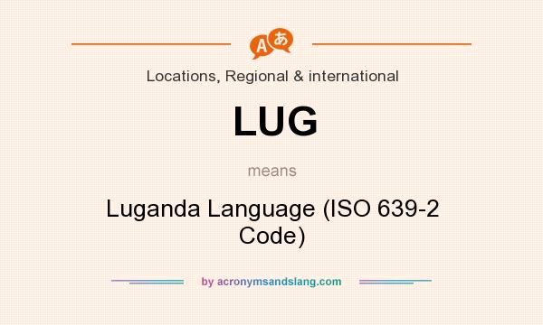 What does LUG mean? It stands for Luganda Language (ISO 639-2 Code)