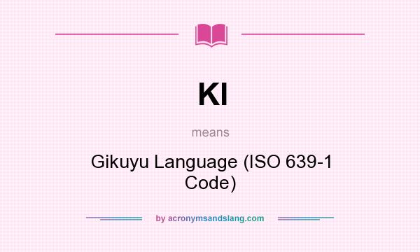 What does KI mean? It stands for Gikuyu Language (ISO 639-1 Code)
