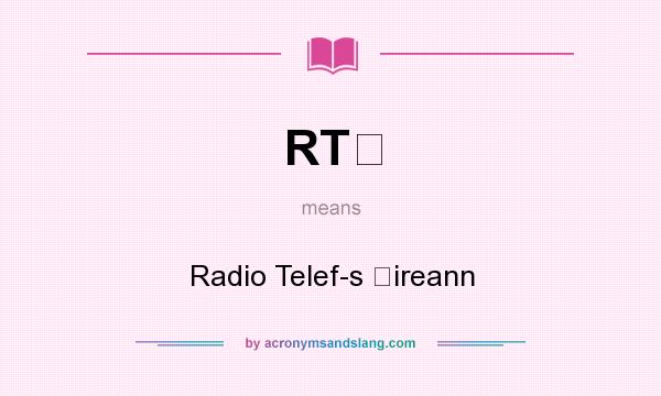 What does RT mean? It stands for Radio Telefs ireann