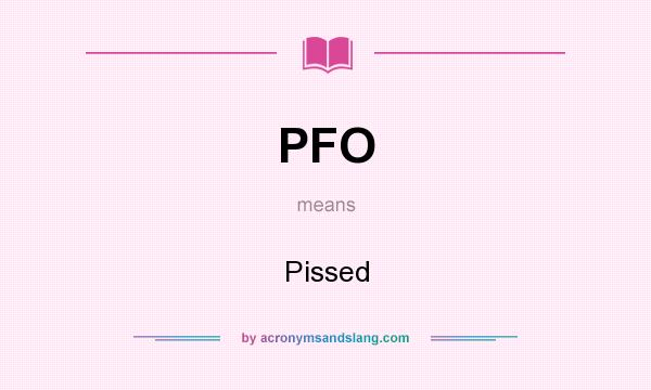 What does PFO mean? It stands for Pissed
