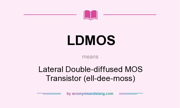 What does LDMOS mean? It stands for Lateral Double-diffused MOS Transistor (ell-dee-moss)