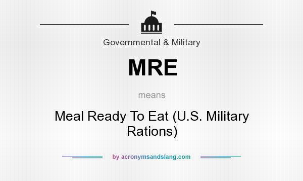 What does MRE mean? It stands for Meal Ready To Eat (U.S. Military Rations)