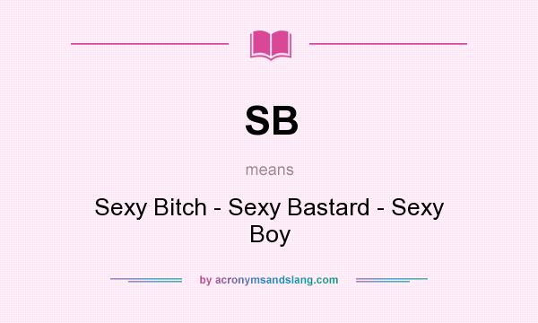 What does SB mean? It stands for Sexy Bitch - Sexy Bastard - Sexy Boy