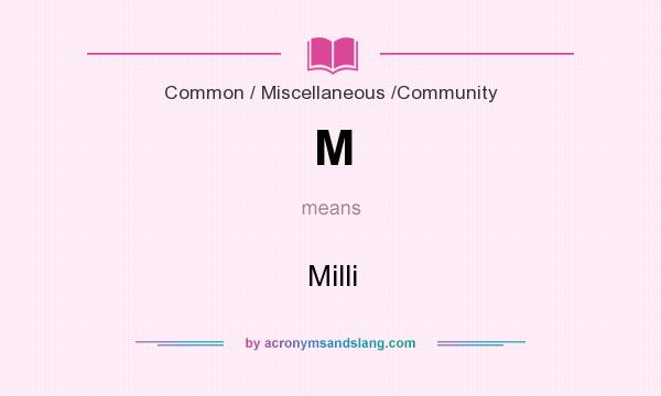 What does M mean? It stands for Milli