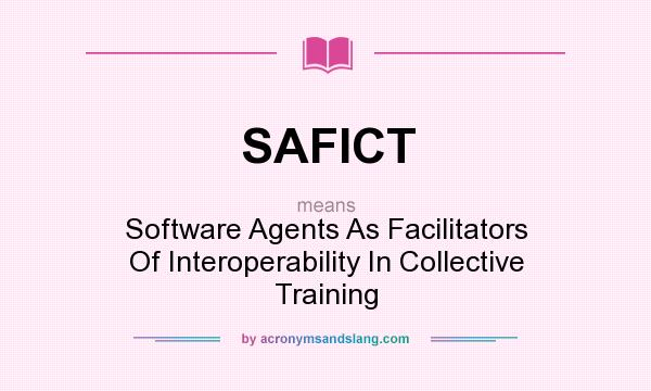 What does SAFICT mean? It stands for Software Agents As Facilitators Of Interoperability In Collective Training