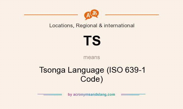 What does TS mean? It stands for Tsonga Language (ISO 639-1 Code)