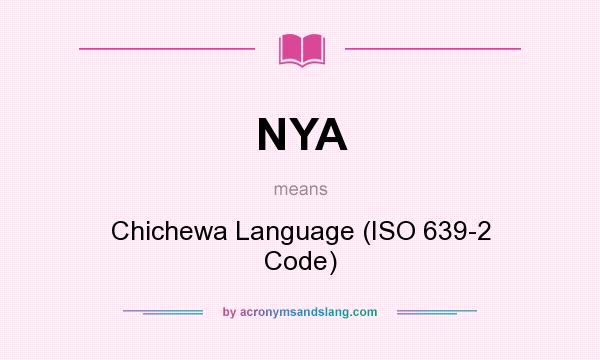 What does NYA mean? It stands for Chichewa Language (ISO 639-2 Code)