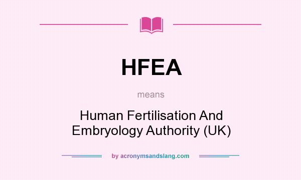 What does HFEA mean? It stands for Human Fertilisation And Embryology Authority (UK)