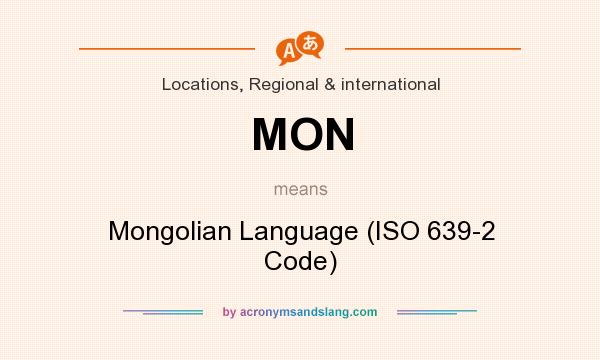What does MON mean? It stands for Mongolian Language (ISO 639-2 Code)
