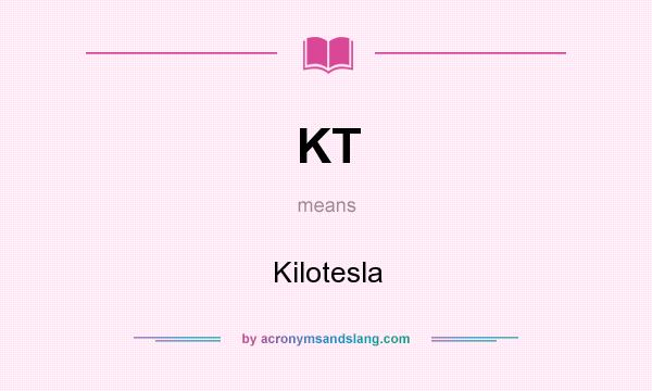 What does KT mean? It stands for Kilotesla