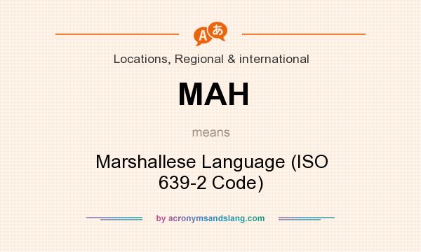 What does MAH mean? It stands for Marshallese Language (ISO 639-2 Code)
