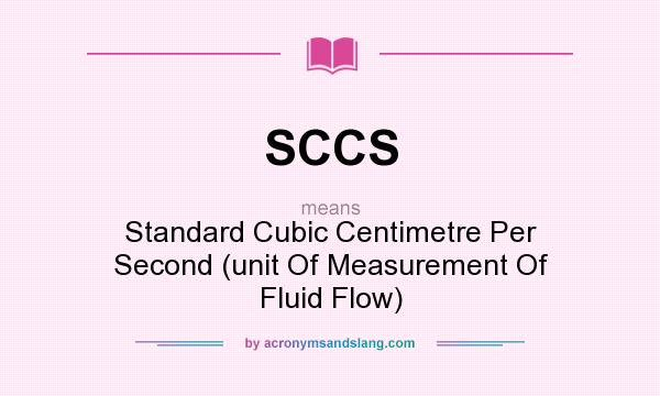 What does SCCS mean? It stands for Standard Cubic Centimetre Per Second (unit Of Measurement Of Fluid Flow)