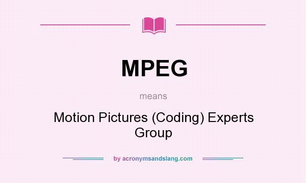 What does MPEG mean? It stands for Motion Pictures (Coding) Experts Group