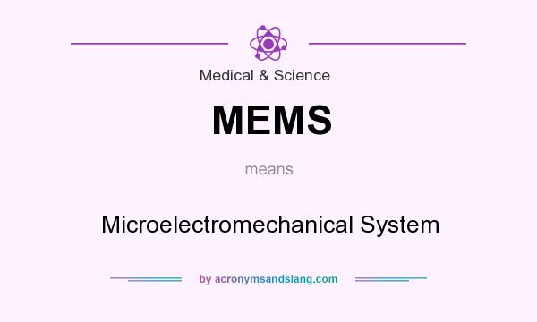What does MEMS mean? It stands for Microelectromechanical System
