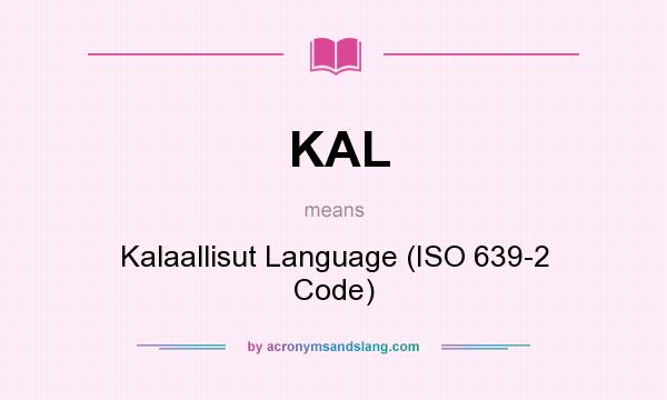 What does KAL mean? It stands for Kalaallisut Language (ISO 639-2 Code)