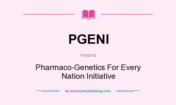 What does PGENI mean? It stands for Pharmaco-Genetics For Every Nation Initiative