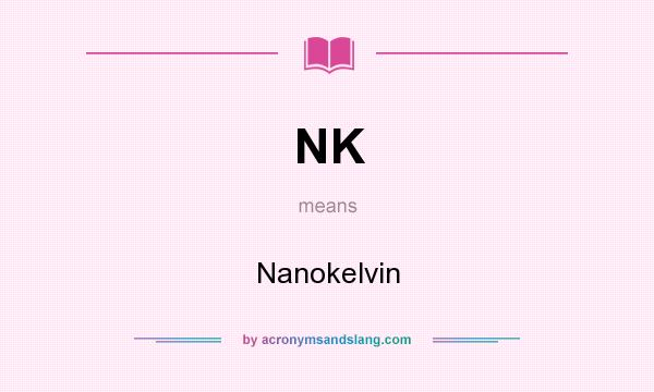 What does NK mean? It stands for Nanokelvin