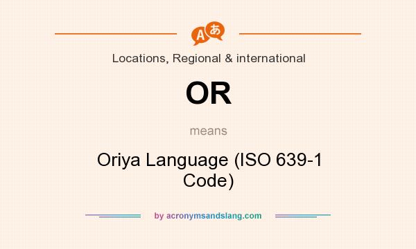What does OR mean? It stands for Oriya Language (ISO 639-1 Code)